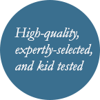 High-quality, expertly-selected, and kid tested.